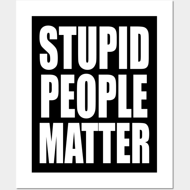 Stupid People Matter Wall Art by Federation Skum Kosplay